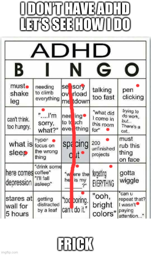maybe I have undiagnosed adhd | I DON’T HAVE ADHD LET’S SEE HOW I DO; FRICK | image tagged in adhd bingo | made w/ Imgflip meme maker