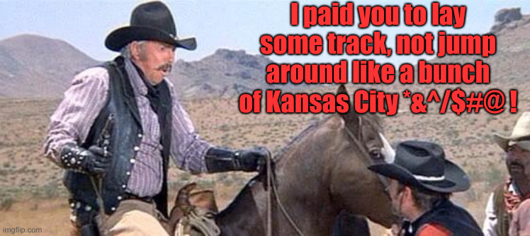 The DNC | I paid you to lay some track, not jump around like a bunch of Kansas City *&^/$#@ ! | image tagged in blazing saddles,political meme,politics,funny memes,funny | made w/ Imgflip meme maker