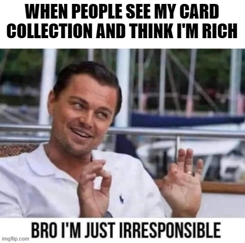 Not Rich | WHEN PEOPLE SEE MY CARD COLLECTION AND THINK I'M RICH | image tagged in memes,sports cards | made w/ Imgflip meme maker