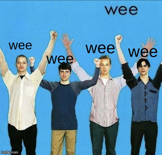 wee | wee; wee; wee; wee | image tagged in wee | made w/ Imgflip meme maker