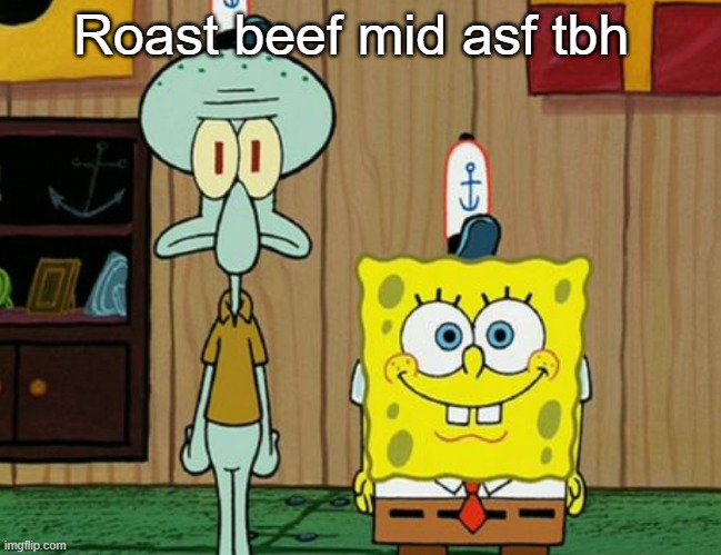 squidward and spogbob | Roast beef mid asf tbh | image tagged in squidward and spogbob | made w/ Imgflip meme maker