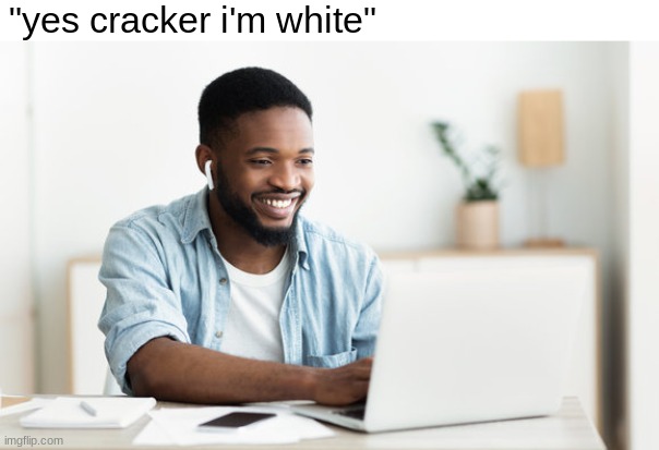 "yes cracker i'm white" | made w/ Imgflip meme maker