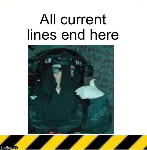 All current lines end here | image tagged in all current lines end here | made w/ Imgflip meme maker