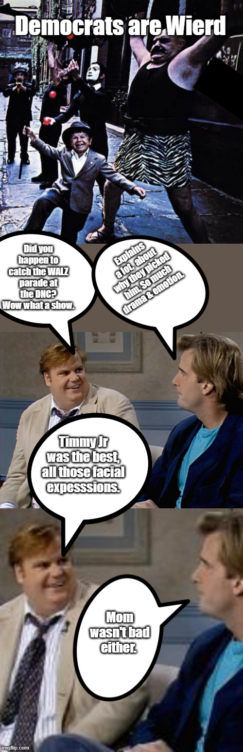 Democrats are Wierd & The Walz Parade..  faboulous. | Democrats are Wierd; Explains a lot,  about why they picked him, So much drama & emotion. Did you happen to catch the WALZ parade at the DNC? Wow what a show. Timmy Jr was the best, all those facial expesssions. Mom wasn't bad either. | image tagged in remember that time | made w/ Imgflip meme maker