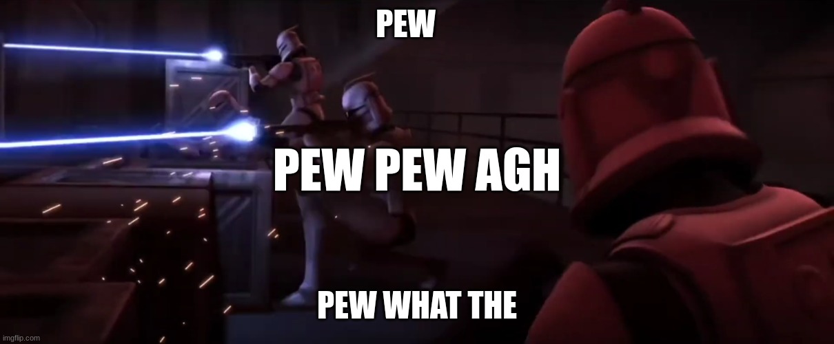 clone troopers | PEW; PEW PEW AGH; PEW WHAT THE | image tagged in clone troopers | made w/ Imgflip meme maker