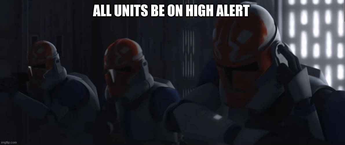 clone troopers | ALL UNITS BE ON HIGH ALERT | image tagged in clone troopers | made w/ Imgflip meme maker