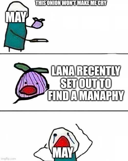 Game Freak forgot ? | THIS ONION WON'T MAKE ME CRY; MAY; LANA RECENTLY SET OUT TO FIND A MANAPHY; MAY | image tagged in this onion won't make me cry better quality | made w/ Imgflip meme maker