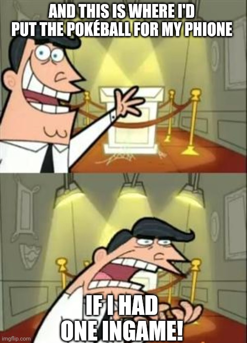 I'm its dad uwo | AND THIS IS WHERE I'D  PUT THE POKÉBALL FOR MY PHIONE; IF I HAD ONE INGAME! | image tagged in memes,this is where i'd put my trophy if i had one | made w/ Imgflip meme maker