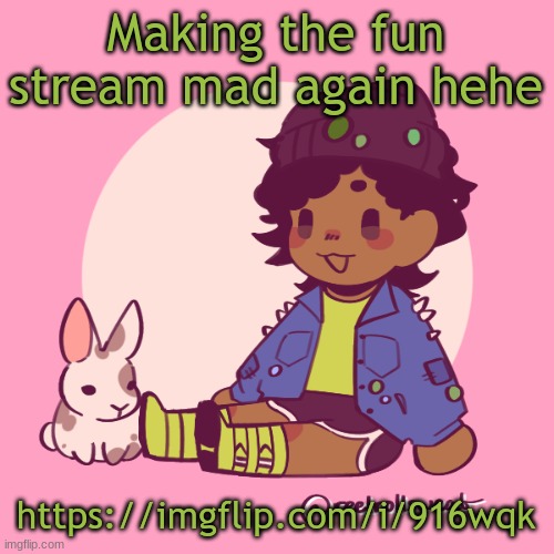 Anyone have any other ideas on how to make em mad? | Making the fun stream mad again hehe; https://imgflip.com/i/916wqk | image tagged in silly_dip | made w/ Imgflip meme maker