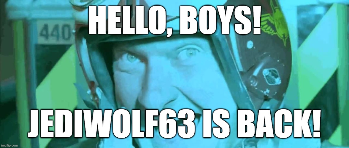 Finally able to change my username back | HELLO, BOYS! JEDIWOLF63 IS BACK! | image tagged in hello boys i'm back | made w/ Imgflip meme maker