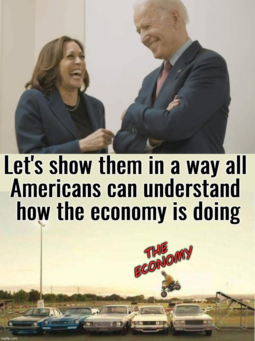 Look at all high prices of everything from food to housing | Let's show them in a way all 
Americans can understand 
how the economy is doing; THE 
ECONOMY | image tagged in biden harris laughing,inflation,gas prices,economy | made w/ Imgflip meme maker