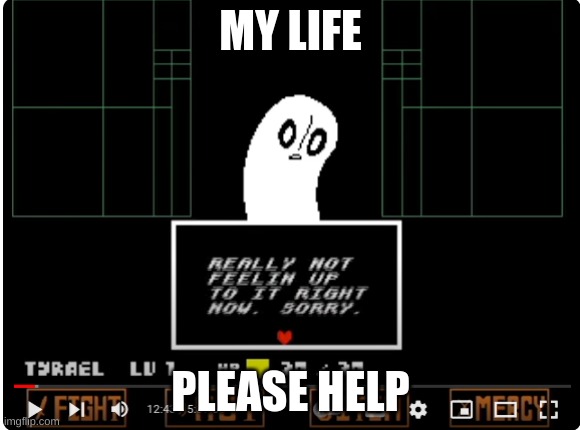 my life | MY LIFE; PLEASE HELP | image tagged in my life | made w/ Imgflip meme maker