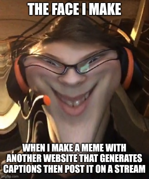 Image Title | THE FACE I MAKE; WHEN I MAKE A MEME WITH ANOTHER WEBSITE THAT GENERATES CAPTIONS THEN POST IT ON A STREAM | image tagged in weird smile with filter,evil,bad idea,bad ideas,stop reading the tags,you have been eternally cursed for reading the tags | made w/ Imgflip meme maker