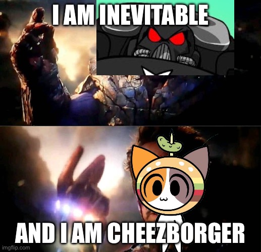 Chikn nugget characters furry bait and switch battle | I AM INEVITABLE; AND I AM CHEEZBORGER | image tagged in i am inevitable and i am iron man | made w/ Imgflip meme maker