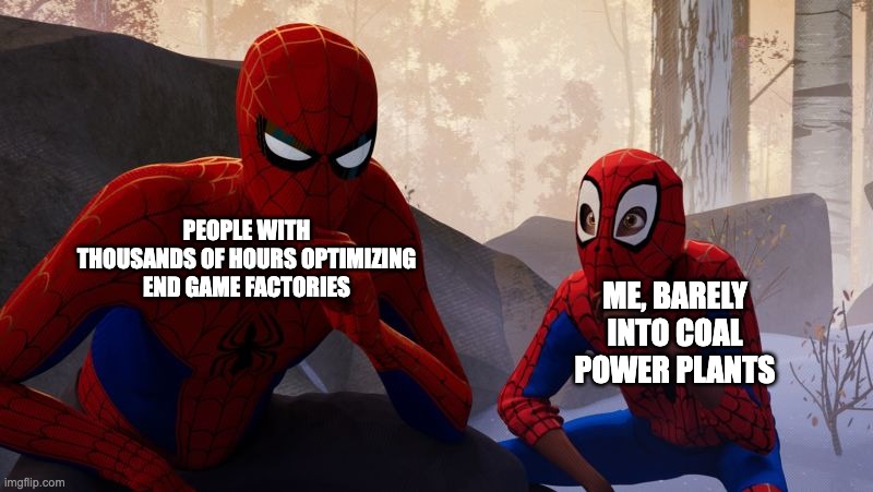 Learning To Be Spider-Man | PEOPLE WITH THOUSANDS OF HOURS OPTIMIZING END GAME FACTORIES; ME, BARELY INTO COAL POWER PLANTS | image tagged in learning to be spider-man | made w/ Imgflip meme maker