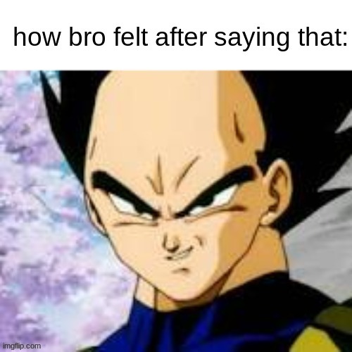 How bro felt after saying that | image tagged in how bro felt after saying that | made w/ Imgflip meme maker