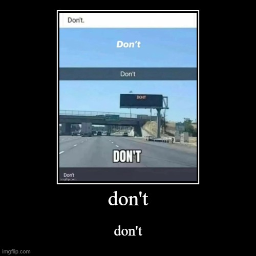 don't | don't | image tagged in funny,demotivationals | made w/ Imgflip demotivational maker