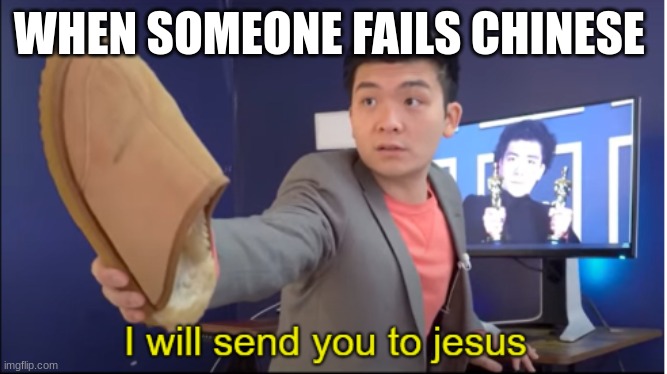 I will send you to jesus | WHEN SOMEONE FAILS CHINESE | image tagged in i will send you to jesus | made w/ Imgflip meme maker