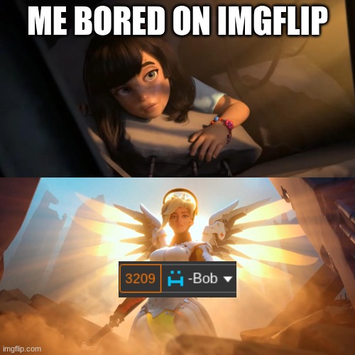 I'm buried alive with notif help me | ME BORED ON IMGFLIP | image tagged in overwatch mercy meme | made w/ Imgflip meme maker