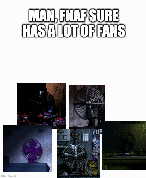 Fnaf fans | MAN, FNAF SURE HAS A LOT OF FANS | image tagged in fnaf,fans | made w/ Imgflip meme maker