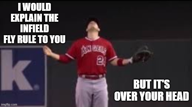 memes by Brad - The infield fly rule explained - humor | I WOULD EXPLAIN THE INFIELD FLY RULE TO YOU; BUT IT'S OVER YOUR HEAD | image tagged in funny,sports,baseball,rules,humor | made w/ Imgflip meme maker