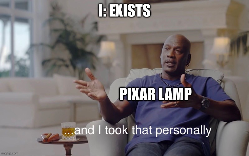 and I took that personally | I: EXISTS PIXAR LAMP | image tagged in and i took that personally | made w/ Imgflip meme maker