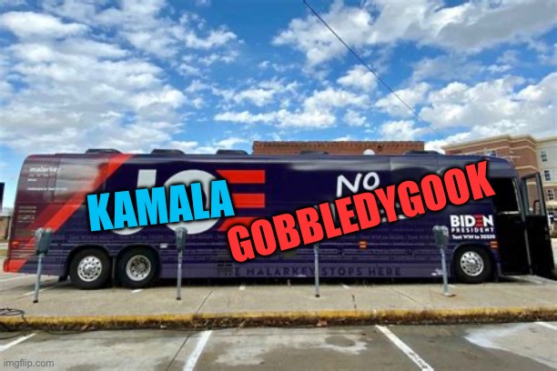 Kamala takes over the No Malarkey Bus | KAMALA; GOBBLEDYGOOK | image tagged in no more malarkey biden solves a problem that didn t exist,democrats,gifs,kamala harris,biden | made w/ Imgflip meme maker