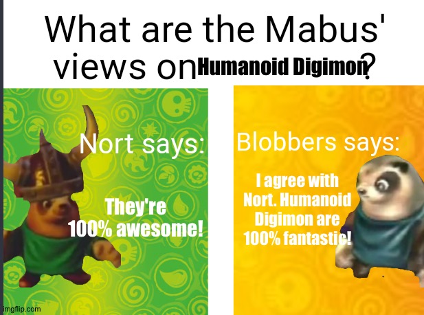 Nort and Blobbers love Humanoid Digimon | Humanoid Digimon; I agree with Nort. Humanoid Digimon are 100% fantastic! They're 100% awesome! | image tagged in mabus views skylanders | made w/ Imgflip meme maker