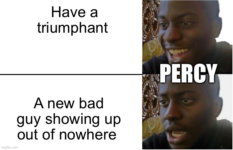 Disappointed Black Guy | Have a triumphant; PERCY; A new bad guy showing up out of nowhere | image tagged in disappointed black guy | made w/ Imgflip meme maker