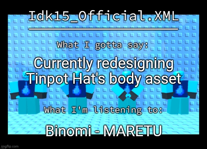 Read comment | Currently redesigning Tinpot Hat's body asset; Binomi - MARETU | image tagged in idk15 water enthusiast announcment | made w/ Imgflip meme maker