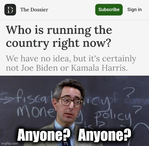 If Kamala wanted to lead, she's missing her chance! | Anyone?   Anyone? | image tagged in bueller anyone,memes,democrats,who's running the country,awol,kamala harris | made w/ Imgflip meme maker