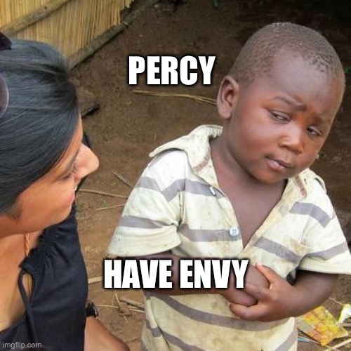 Third World Skeptical Kid | PERCY; HAVE ENVY | image tagged in memes,third world skeptical kid | made w/ Imgflip meme maker