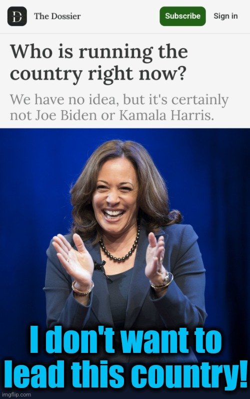 She has her chance, but passes. | I don't want to lead this country! | image tagged in kamala harris laughing,memes,who's running the country,democrats,awol,kamala harris | made w/ Imgflip meme maker