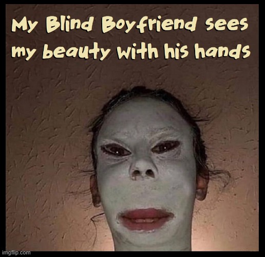 Would you like to close your eyes and touch my face? | image tagged in vince vance,funny face,scary face,too much makeup,cursed image,love is blind | made w/ Imgflip meme maker