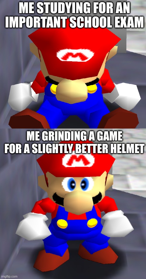 Relatable | ME STUDYING FOR AN IMPORTANT SCHOOL EXAM; ME GRINDING A GAME FOR A SLIGHTLY BETTER HELMET | image tagged in relatable | made w/ Imgflip meme maker