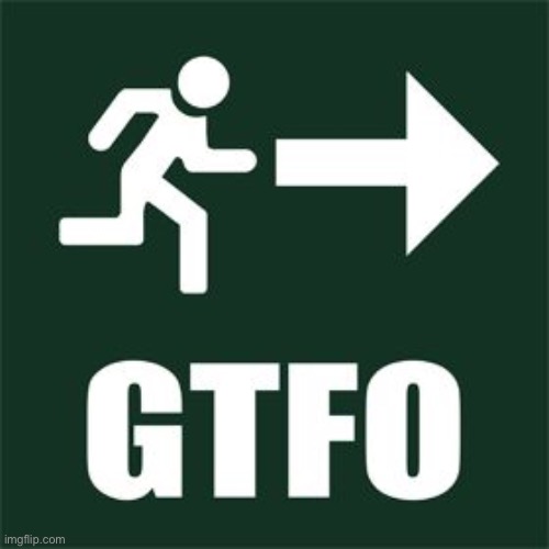 GTFO | image tagged in gtfo | made w/ Imgflip meme maker