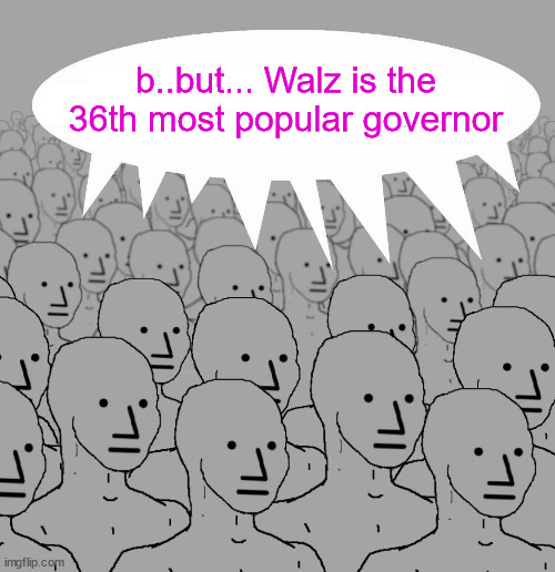 Npc | b..but... Walz is the 36th most popular governor | image tagged in npc | made w/ Imgflip meme maker