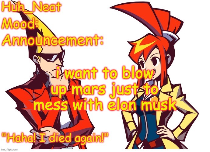 Huh_neat Ghost Trick temp (Thanks Knockout offical) | i want to blow up mars just to mess with elon musk | image tagged in huh_neat ghost trick temp thanks knockout offical | made w/ Imgflip meme maker