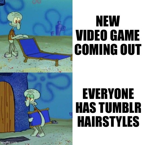 Squidward chair | NEW VIDEO GAME COMING OUT; EVERYONE HAS TUMBLR HAIRSTYLES | image tagged in squidward chair | made w/ Imgflip meme maker