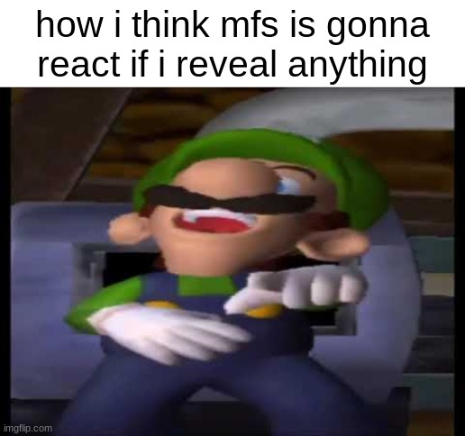 Luigi Laughing | how i think mfs is gonna react if i reveal anything | image tagged in luigi laughing | made w/ Imgflip meme maker