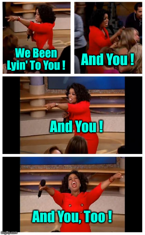 Drama Nasty Convention | We Been Lyin' To You ! And You ! And You ! And You, Too ! | image tagged in memes,oprah you get a car everybody gets a car,political meme,politics,funny memes,funny | made w/ Imgflip meme maker