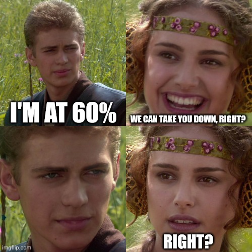 Anakin Padme 4 Panel | I'M AT 60% WE CAN TAKE YOU DOWN, RIGHT? RIGHT? | image tagged in anakin padme 4 panel | made w/ Imgflip meme maker