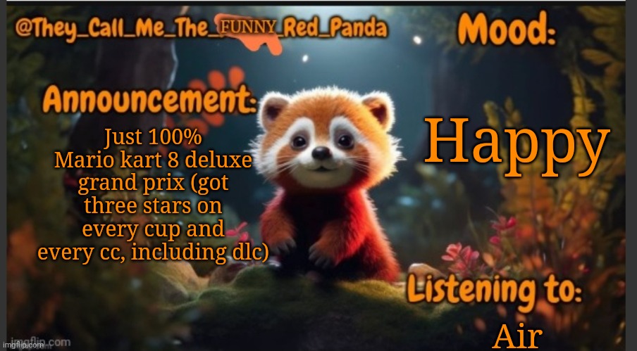 LESSS GOOOOO | Happy; Just 100% Mario kart 8 deluxe grand prix (got three stars on every cup and every cc, including dlc); Air | image tagged in they_call_me_the_funny_red_panda newest announcement template | made w/ Imgflip meme maker