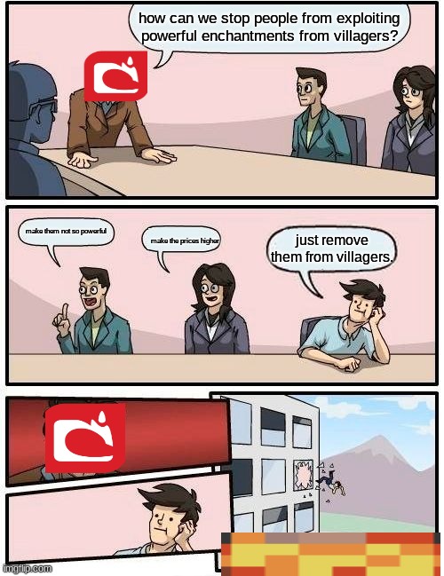 Boardroom Meeting Suggestion Meme | how can we stop people from exploiting powerful enchantments from villagers? make them not so powerful; just remove them from villagers. make the prices higher | image tagged in memes,boardroom meeting suggestion | made w/ Imgflip meme maker