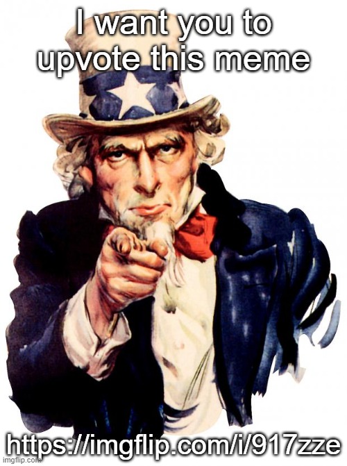 Uncle Sam | I want you to upvote this meme; https://imgflip.com/i/917zze | image tagged in memes,uncle sam | made w/ Imgflip meme maker