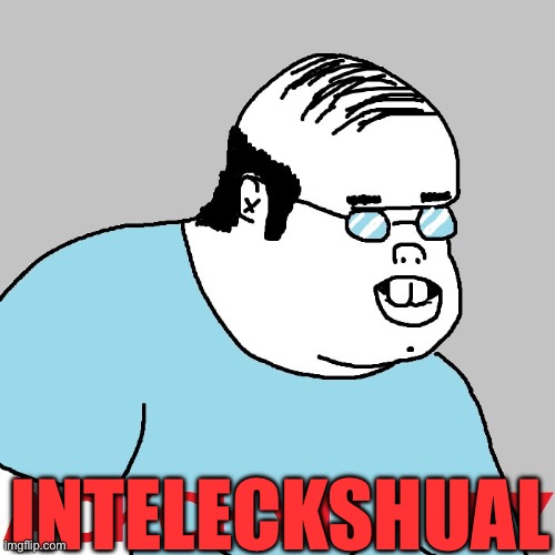 Ackshually | INTELECKSHUAL | image tagged in ackshually | made w/ Imgflip meme maker