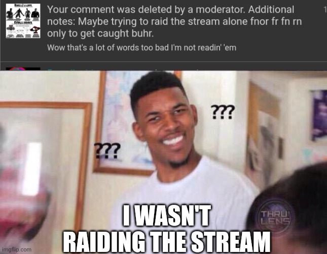 (Btw this happened on my alt) | I WASN'T RAIDING THE STREAM | image tagged in black guy confused | made w/ Imgflip meme maker