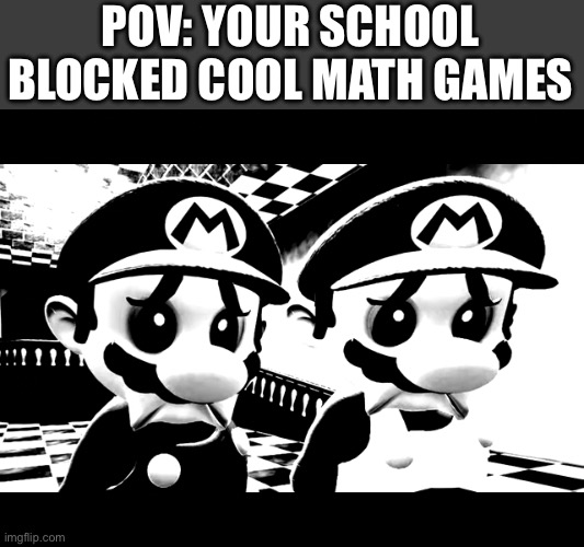 Fortunately I don’t have to experience this | POV: YOUR SCHOOL BLOCKED COOL MATH GAMES | image tagged in sad mario,so true memes,school | made w/ Imgflip meme maker