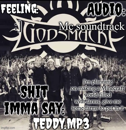 10 MAX | Mc soundtrack; :]; I'm planning on making a Minecraft world filled with farms, give me some farms to put in it | image tagged in teddy's godsmack template | made w/ Imgflip meme maker