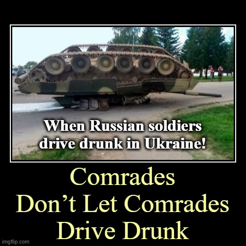 Ukraine's secret weapon against Russia - Vodka! | When Russian soldiers drive drunk in Ukraine! | Comrades
Don’t Let Comrades
Drive Drunk | image tagged in funny,demotivationals,russo-ukrainian war,drunk driving,drunk russian,ukraine | made w/ Imgflip demotivational maker